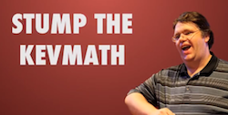 Stump the Kevmath