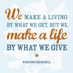 Winston Churchill quote: We make a living by what we get, but we make a life by what we give.