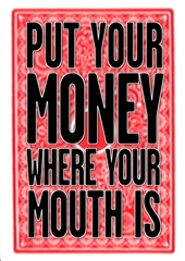 put your money where your mouth is