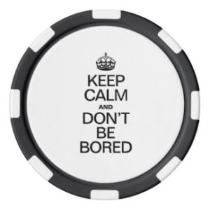 Keep calm and don't be bored